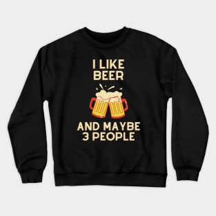 I Like Beer And Maybe 3 People Crewneck Sweatshirt